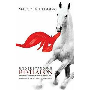 Understanding Revelation: Preparing Believers for Their Coming King, Paperback - Malcolm Hedding imagine