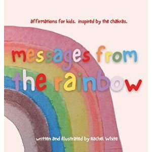 messages from the rainbow: affirmations for kids, inspired by the chakras., Hardcover - Rachel White imagine