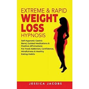 Extreme & Rapid Weight Loss Hypnosis: Self-Hypnotic Gastric Band, Guided Meditations & Positive Affirmations for Food Addiction, Confidence, Mindfulne imagine