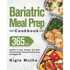 Bariatric Meal Prep Cookbook: 365 Days of Healthy & Easy Recipes and Meal Plans to Enjoy Favorite Foods & Keep the Weight Off - Nigla Muthe imagine