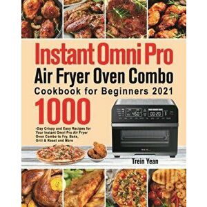 Instant Omni Pro Air Fryer Oven Combo Cookbook for Beginners: 1000-Day Crispy and Easy Recipes for Your Instant Omni Pro Air Fryer Oven Combo to Fry, imagine
