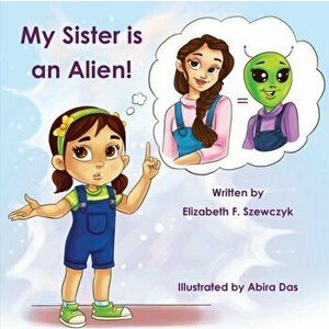 My Sister is an Alien, Paperback - Elizabeth F. Szewczyk imagine