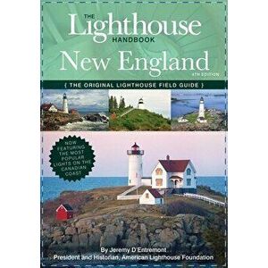 The Lighthouse Handbook New England and Canadian Maritimes (Fourth Edition): The Original Lighthouse Field Guide (Now Featuring the Most Popular Light imagine
