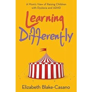 Learning Differently: A Mom's View of Raising Children with Dyslexia and Adhd, Paperback - Elizabeth Blake-Casano imagine
