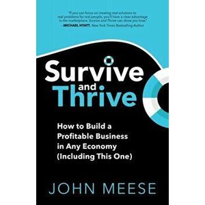 Survive and Thrive: How to Build a Profitable Business in Any Economy (Including This One), Paperback - John Meese imagine