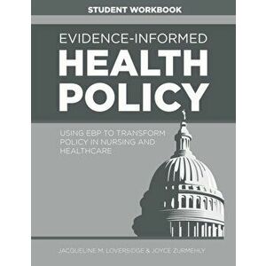 Evidence-Informed Health Policy STUDENT WORKBOOK: Using EBP to Transform Policy in Nursing and Healthcare, Paperback - Jacqueline M. Loversidge imagine