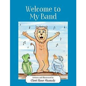 Welcome to My Band, Paperback - Cheri Rose Shamaly imagine