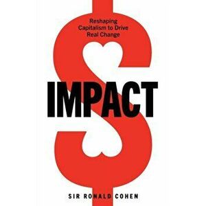 Impact: Reshaping Capitalism to Drive Real Change, Paperback - Sir Ronald Cohen imagine