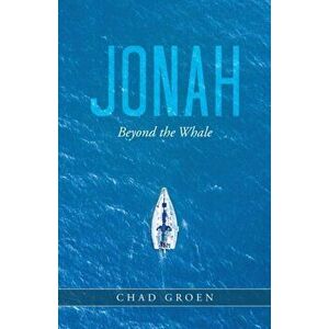 Jonah: Beyond the Whale, Paperback - Chad Groen imagine