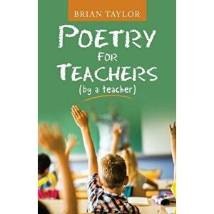 Poetry for Teachers: (By a Teacher), Paperback - Brian Taylor imagine