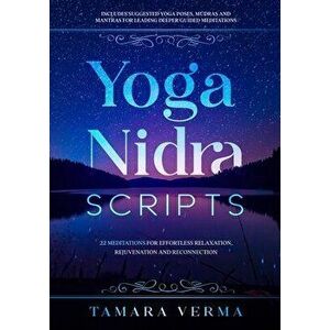 Yoga Nidra Scripts: 22 Meditations for Effortless Relaxation, Rejuvenation and Reconnection, Paperback - Tamara Verma imagine