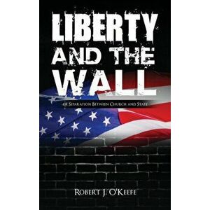 Liberty and the Wall of Separation Between Church and State, Hardcover - Robert J. O'Keefe imagine