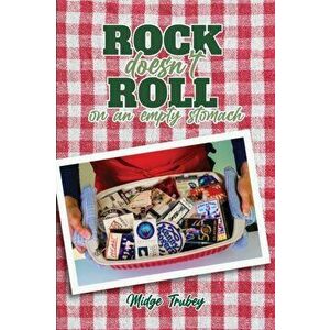Rock Doesn't Roll on an Empty Stomach, Paperback - Midge Trubey imagine