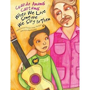 When We Love Someone We Sing to Them: Cuando Amamos Cantamos, Paperback - Maya Christina Gonzalez imagine