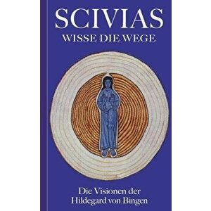 Scivias - Wisse die Wege: Die Visionen der Hildegard von Bingen, Paperback - Hildegard Von Bingen imagine