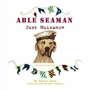 Able Seaman Just Nuisance: based on a true story, Paperback - Sherri L. Rowe imagine