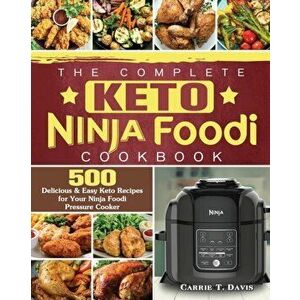 The Complete Keto Ninja Foodi Cookbook: 500 Delicious & Easy Keto Recipes for Your Ninja Foodi Pressure Cooker, Paperback - Carrie T. Davis imagine
