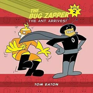 The Bug Zapper Book 2: The Ant Arrives!, Paperback - Tom Eaton imagine