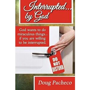Interrupted...by God!, Paperback - Doug Pacheco imagine