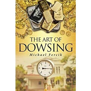 The Art of Dowsing, Paperback - Michael Fercik imagine