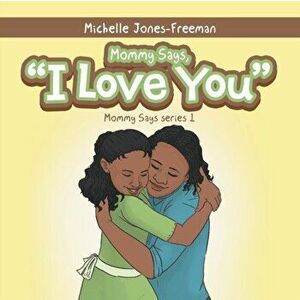 Mommy Says, I Love You, Paperback - Michelle Jones-Freeman imagine