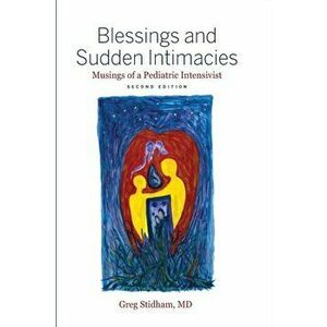 Blessings and Sudden Intimacies: Musings of a Pediatric Intensivist, Paperback - Greg Stidham imagine