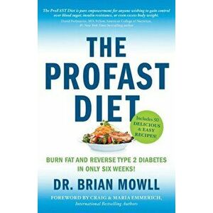 The ProFAST Diet: Burn Fat and Reverse Type 2 Diabetes in Only Six Weeks, Paperback - Brian Mowll imagine