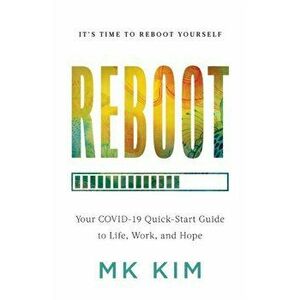 Reboot: Your COVID-19 Quick-Start Guide to Life, Work, and Hope, Paperback - Mk Kim imagine