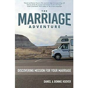 The Marriage Adventure: Discovering Mission for Your Marriage, Paperback - Daniel Hoover imagine