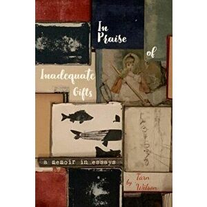 In Praise of Inadequate Gifts, Paperback - Tarn Wilson imagine
