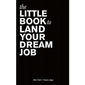 The Little Book to Land Your Dream Job, Paperback - Billy Clark imagine