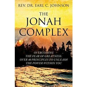 The Jonah Complex: Overcoming The Fear Of Greatness: Over 40 Principles to Unleash The Power Within You, Paperback - Earl C. Johnson imagine