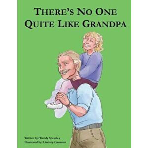 There Is No One Quite Like Grandpa, Paperback - Wendy Spradley imagine