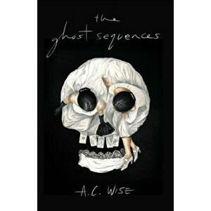 The Ghost Sequences, Paperback - A. C. Wise imagine