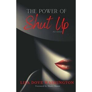 The Power of Shut Up, Paperback - Lisa Dove Washington imagine
