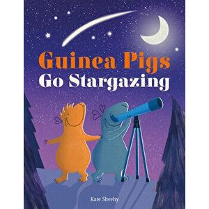 Guinea Pigs Go Stargazing, Hardcover - Kate Sheehy imagine