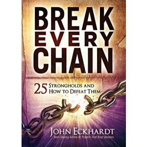 Break Every Chain: 25 Strongholds and How to Defeat Them, Paperback - John Eckhardt imagine
