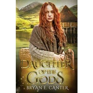 Daughter of the Gods: A Novel of the Picts, Paperback - Bryan E. Canter imagine