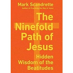 The Ninefold Path of Jesus: Hidden Wisdom of the Beatitudes, Paperback - Mark Scandrette imagine