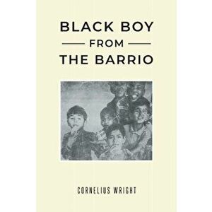 Black Boy from the Barrio, Paperback - Cornelius Wright imagine