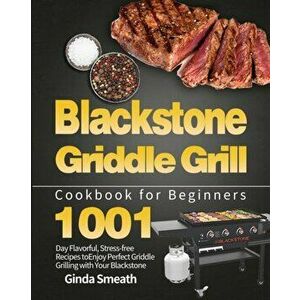 Blackstone Griddle Grill Cookbook for Beginners: 1001-Day Flavorful, Stress-free Recipes to Enjoy Perfect Griddle Grilling with Your Blackstone - Gind imagine