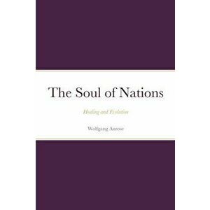 The Soul of Nations: Healing and Evolution, Paperback - Wolfgang Aurose imagine