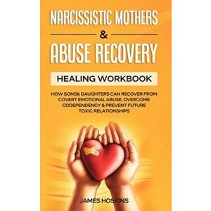 Narcissistic Mothers & Abuse Recovery: Healing Workbook- How Sons& Daughters Can Recover From Covert Emotional Abuse, Overcome Codependency& Prevent F imagine
