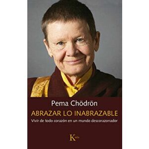 Abrazar Lo Inabrazable: Vivir de Todo Corazón En Un Mundo Descorazonador, Paperback - Pema Chödrön imagine