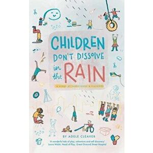 Children don't dissolve in the rain: A story about parenthood and playwork, Paperback - Adele Cleaver imagine