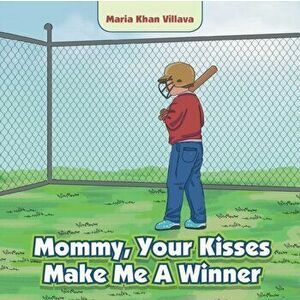 Mommy, Your Kisses Make Me a Winner, Paperback - Maria Khan Villava imagine