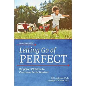Letting Go of Perfect: Empower Children to Overcome Perfectionism, Paperback - Jill Adelson imagine