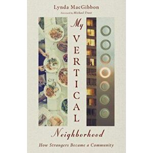 My Vertical Neighborhood: How Strangers Became a Community, Paperback - Lynda Macgibbon imagine