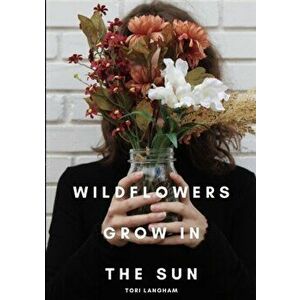 Wildflowers Grow in the Sun, Paperback - Tori Langham imagine