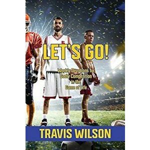 Let's Go! Weekly Devotions for Godly Competition in the Game of Life, Paperback - Travis Wilson imagine